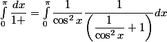 \int_0^{\pi}\dfrac{dx}{1+\cosx}=\int_0^{\pi}\dfrac 1{\cos^2x}\dfrac{1}{\left (\dfrac {1}{\cos^2x}+1\right)}dx